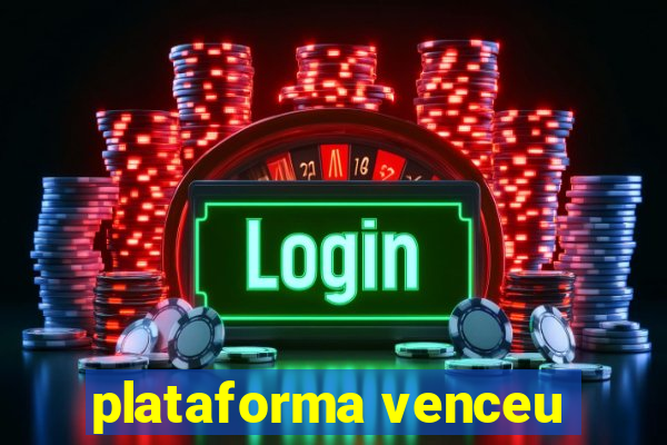 plataforma venceu